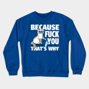 Because FUCK YOU that's why Crewneck Sweatshirt